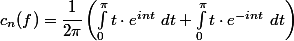 c_n(f) = \cfrac{1}{2\pi} \left( \int_0^\pi t\cdot e^{int}\ dt + \int_0^\pi t \cdot e^{-int}\ dt \right)